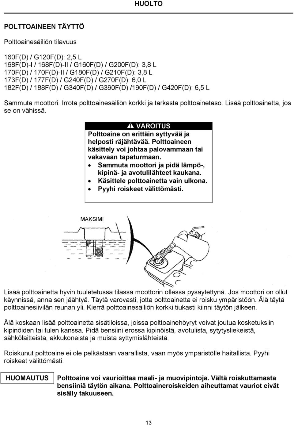 Lisää polttoainetta, jos se on vähissä. VAROITUS Polttoaine on erittäin syttyvää ja helposti räjähtävää. Polttoaineen käsittely voi johtaa palovammaan tai vakavaan tapaturmaan.