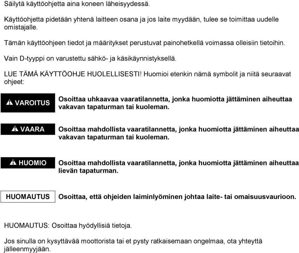 Huomioi etenkin nämä symbolit ja niitä seuraavat ohjeet: VAROITUS Osoittaa uhkaavaa vaaratilannetta, jonka huomiotta jättäminen aiheuttaa vakavan tapaturman tai kuoleman.