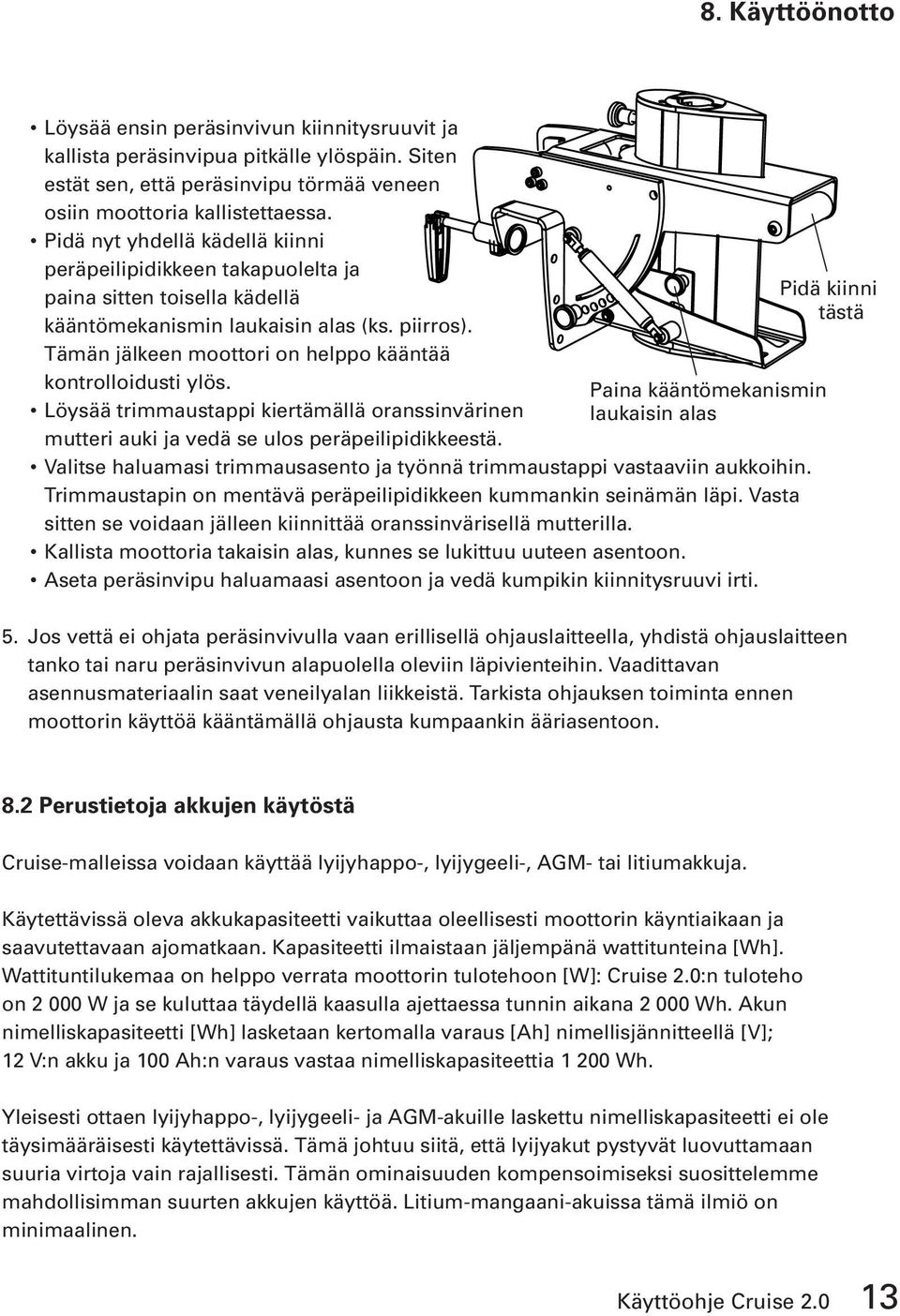 Tämän jälkeen moottori on helppo kääntää kontrolloidusti ylös. Löysää trimmaustappi kiertämällä oranssinvärinen mutteri auki ja vedä se ulos peräpeilipidikkeestä.