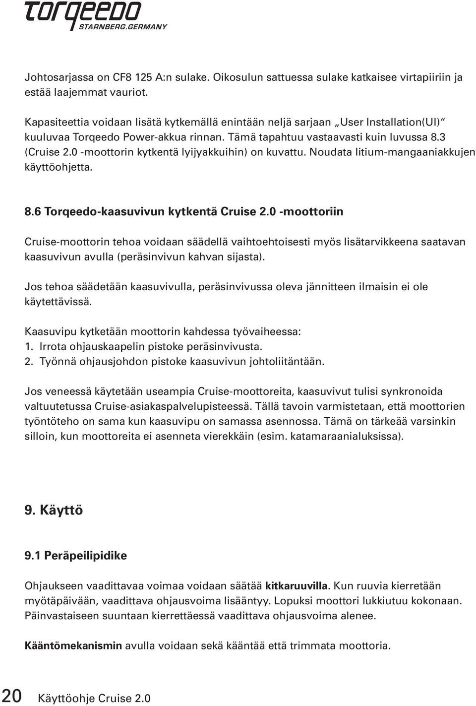 0 -moottorin kytkentä lyijyakkuihin) on kuvattu. Noudata litium-mangaaniakkujen käyttöohjetta. 8.6 Torqeedo-kaasuvivun kytkentä Cruise 2.