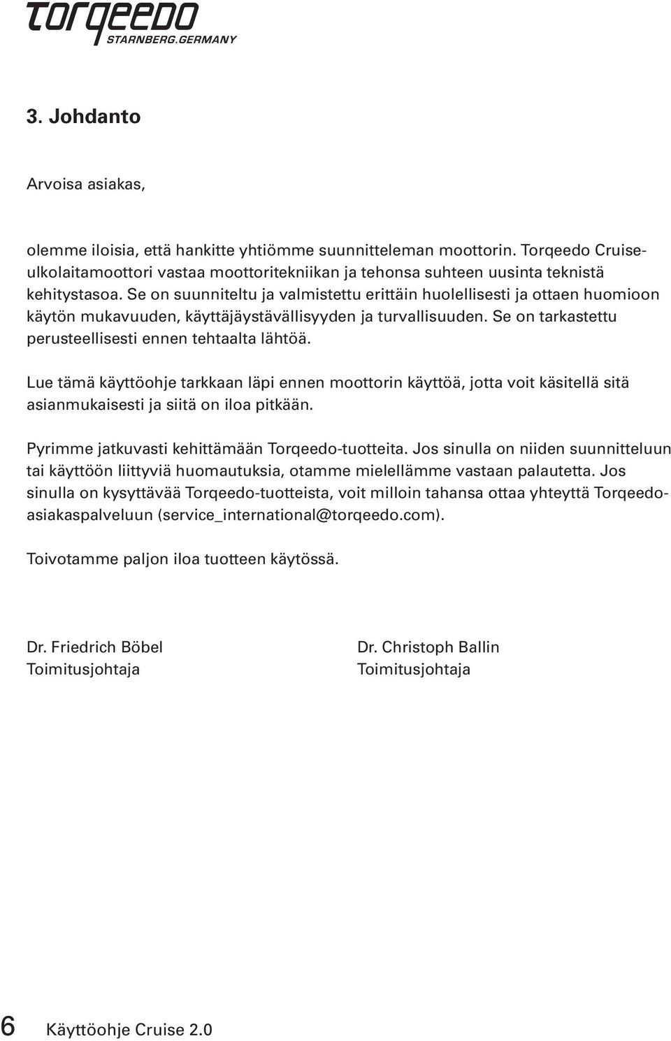 Se on suunniteltu ja valmistettu erittäin huolellisesti ja ottaen huomioon käytön mukavuuden, käyttäjäystävällisyyden ja turvallisuuden. Se on tarkastettu perusteellisesti ennen tehtaalta lähtöä.