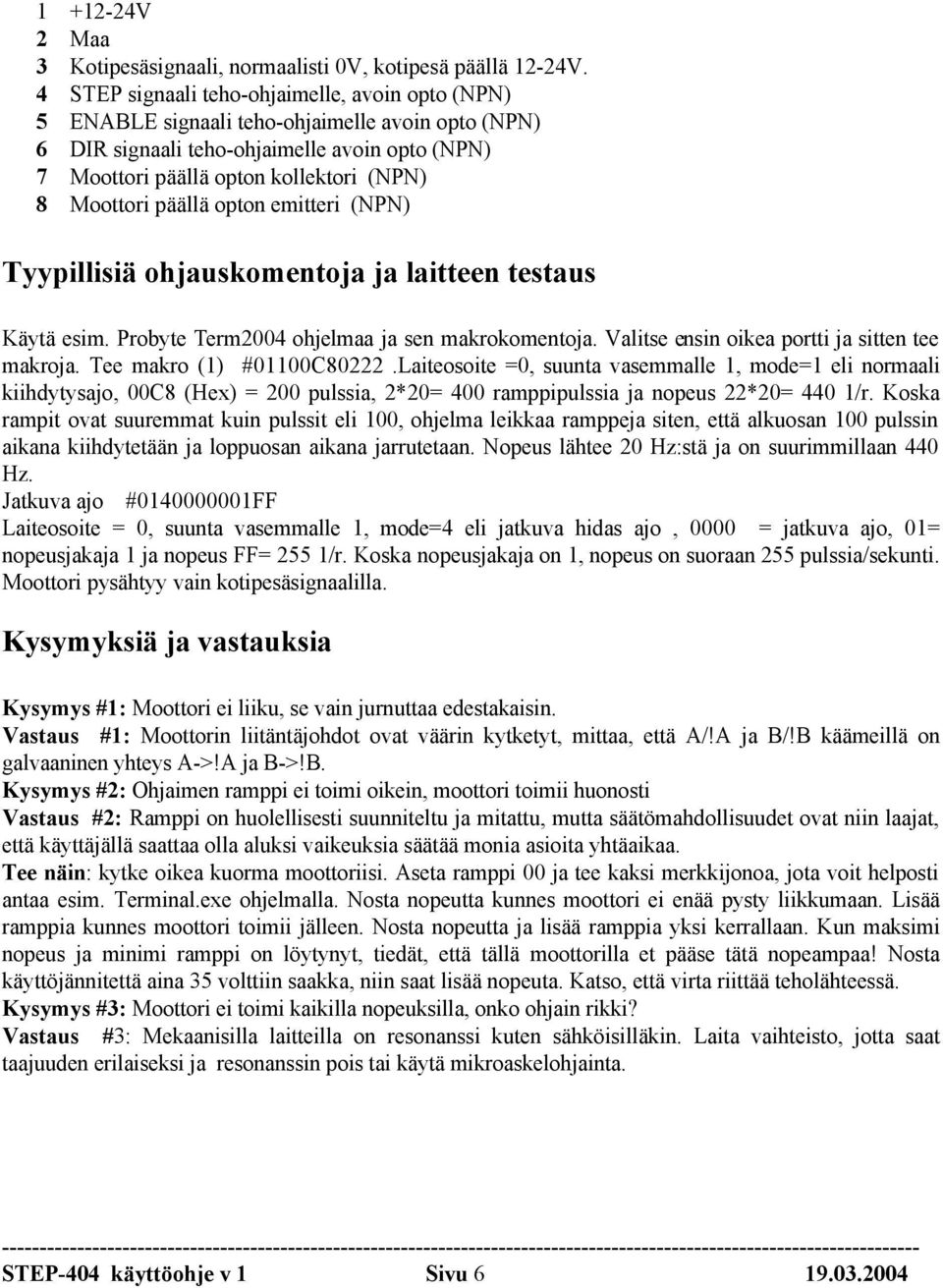 Moottori päällä opton emitteri (NPN) Tyypillisiä ohjauskomentoja ja laitteen testaus Käytä esim. Probyte Term2004 ohjelmaa ja sen makrokomentoja. Valitse ensin oikea portti ja sitten tee makroja.