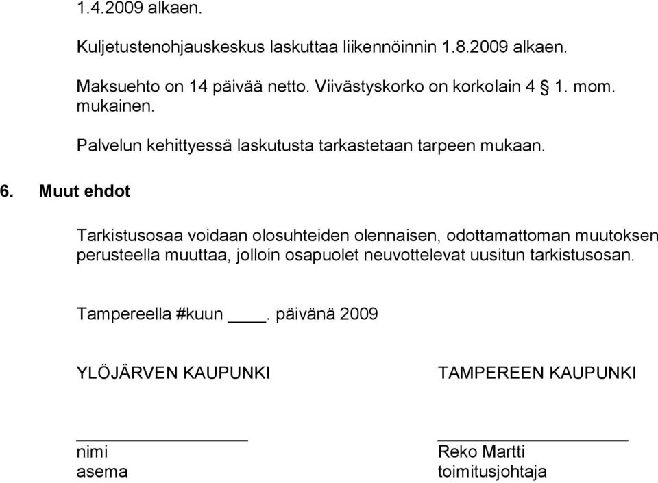 Tarkistusosaa voidaan olosuhteiden olennaisen, odottamattoman muutoksen pe rus teella muuttaa, jolloin osapuolet