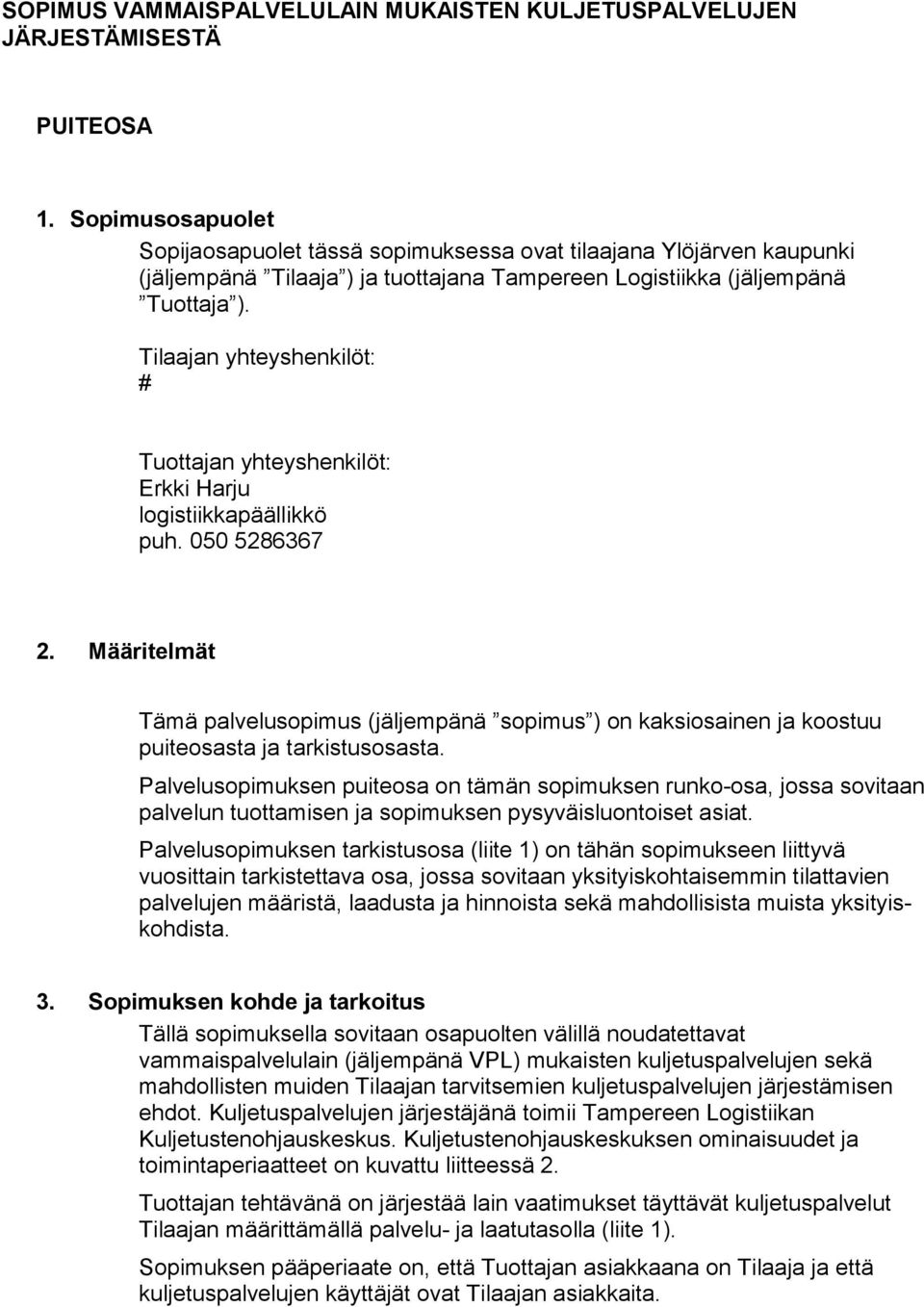 Tilaajan yhteyshenkilöt: # Tuottajan yhteyshenkilöt: Erkki Harju logistiikkapäällikkö puh. 050 5286367 2.