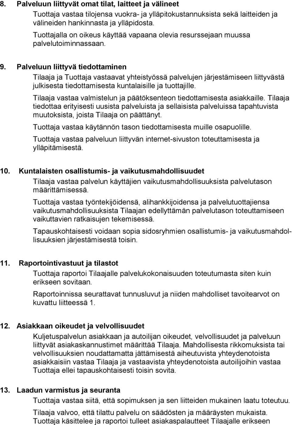 Palveluun liittyvä tiedottaminen Tilaaja ja Tuottaja vastaavat yhteistyössä palvelujen järjestämiseen liittyvästä julkisesta tiedottamisesta kuntalaisille ja tuottajille.