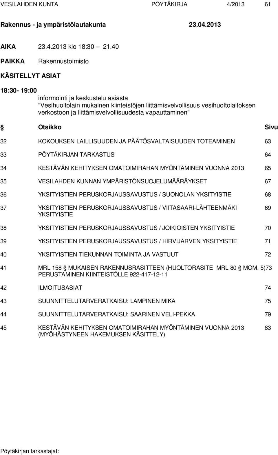 liittämisvelvollisuudesta vapauttaminen Otsikko Sivu 32 KOKOUKSEN LAILLISUUDEN JA PÄÄTÖSVALTAISUUDEN TOTEAMINEN 63 33 PÖYTÄKIRJAN TARKASTUS 64 34 KESTÄVÄN KEHITYKSEN OMATOIMIRAHAN MYÖNTÄMINEN VUONNA