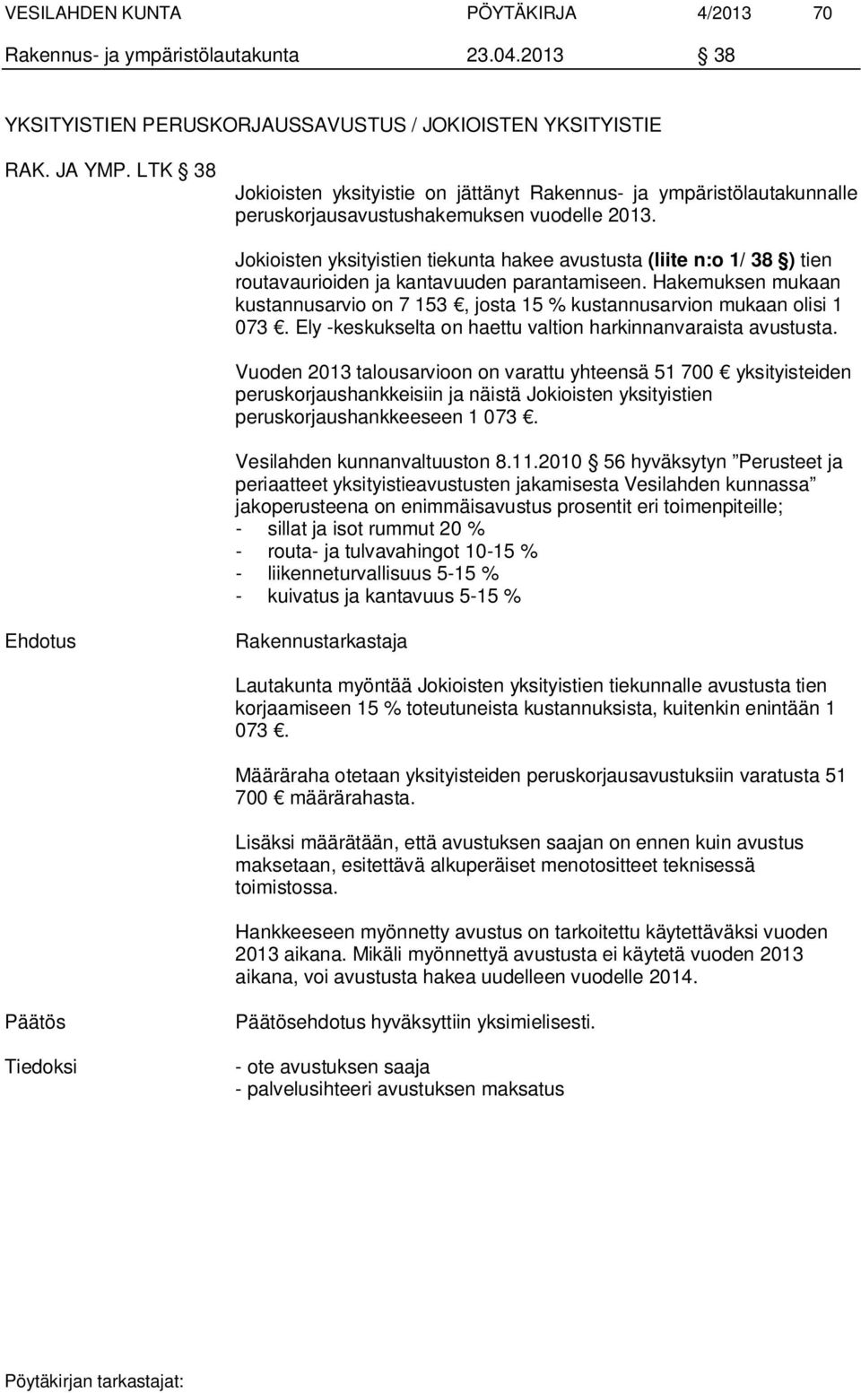 Jokioisten yksityistien tiekunta hakee avustusta (liite n:o 1/ 38 ) tien routavaurioiden ja kantavuuden parantamiseen.