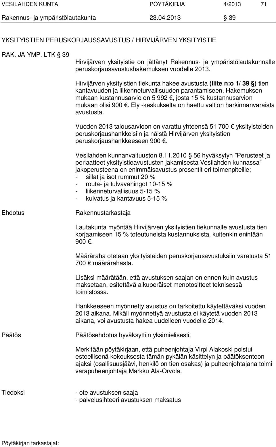 Hirvijärven yksityistien tiekunta hakee avustusta (liite n:o 1/ 39 ) tien kantavuuden ja liikenneturvallisuuden parantamiseen.