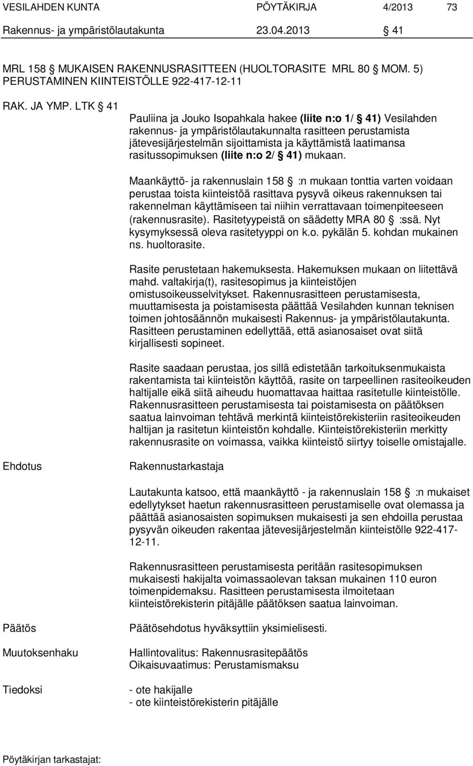 LTK 41 Pauliina ja Jouko Isopahkala hakee (liite n:o 1/ 41) Vesilahden rakennus- ja ympäristölautakunnalta rasitteen perustamista jätevesijärjestelmän sijoittamista ja käyttämistä laatimansa