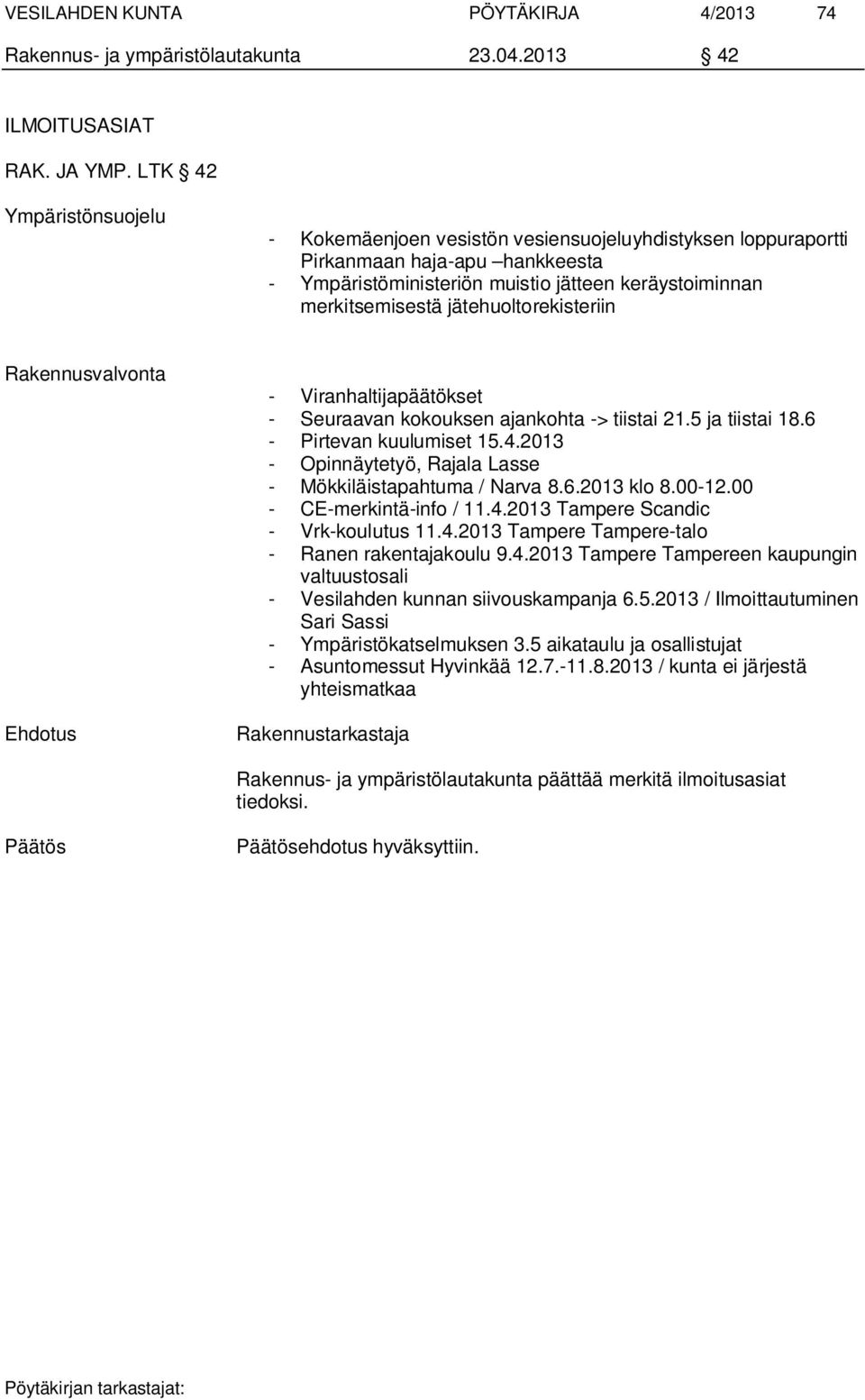 jätehuoltorekisteriin Rakennusvalvonta Ehdotus - Viranhaltijapäätökset - Seuraavan kokouksen ajankohta -> tiistai 21.5 ja tiistai 18.6 - Pirtevan kuulumiset 15.4.