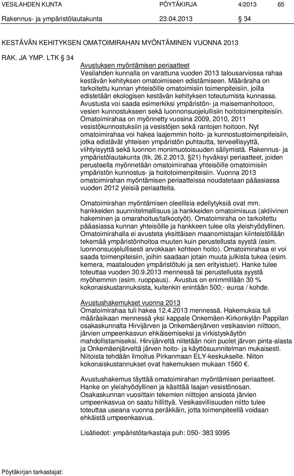 Määräraha on tarkoitettu kunnan yhteisöille omatoimisiin toimenpiteisiin, joilla edistetään ekologisen kestävän kehityksen toteutumista kunnassa.