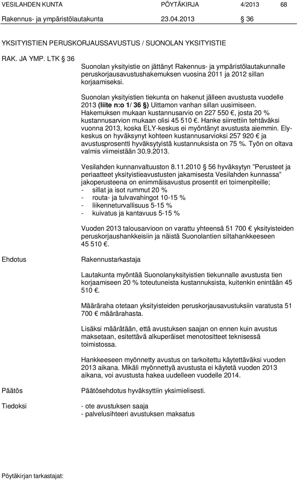 Suonolan yksityistien tiekunta on hakenut jälleen avustusta vuodelle 2013 (liite n:o 1/ 36 ) Uittamon vanhan sillan uusimiseen.