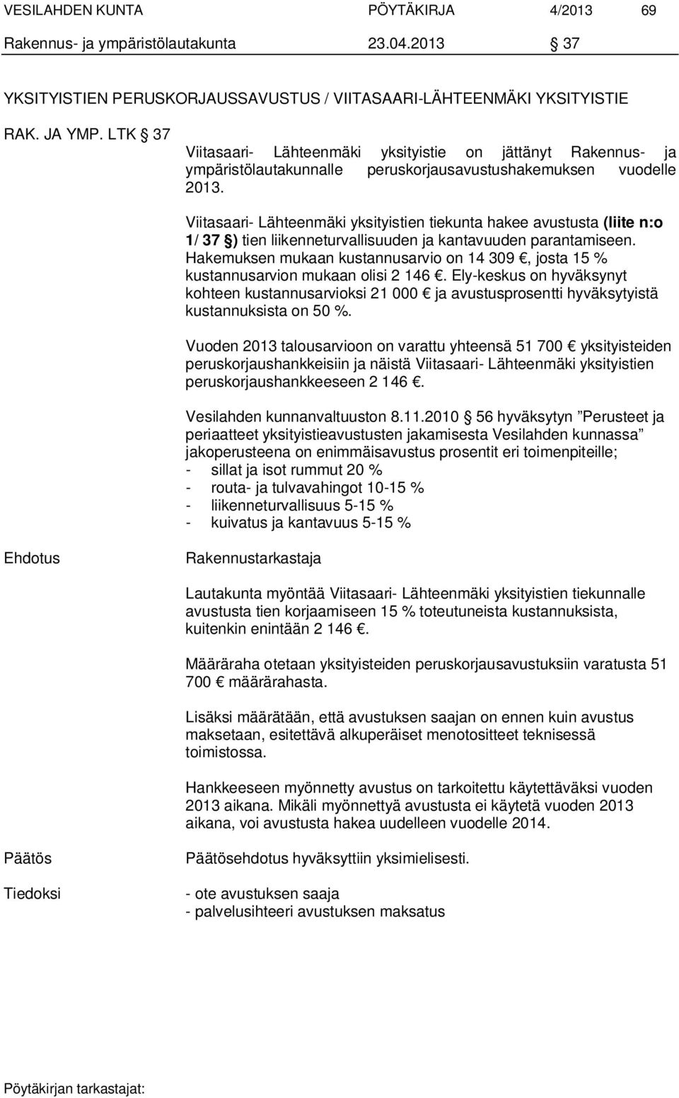 Viitasaari- Lähteenmäki yksityistien tiekunta hakee avustusta (liite n:o 1/ 37 ) tien liikenneturvallisuuden ja kantavuuden parantamiseen.