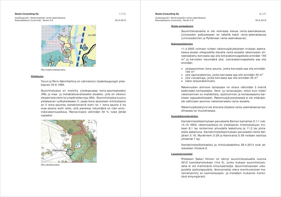 2002 voimaan tulleen rakennusjärjestyksen mukaan asemakaava-alueen ulkopuolella olevalla ranta-alueella rakennusten yhteenlaskettu kerrosala saa olla lomarakennuspaikalla enintään 150 m 2 ja