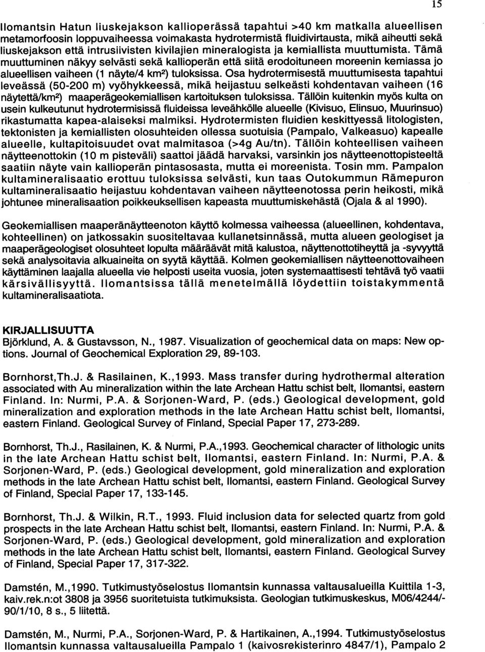 Täm ä muuttuminen näkyy selvästi sekä kallioperän että siitä erodoituneen moreenin kemiassa jo alueellisen vaiheen (1 näyte/4 km2) tuloksissa.