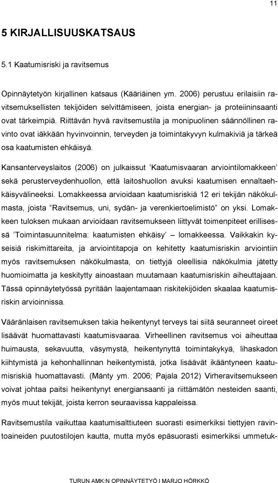 Riittävän hyvä ravitsemustila ja monipuolinen säännöllinen ravinto ovat iäkkään hyvinvoinnin, terveyden ja toimintakyvyn kulmakiviä ja tärkeä osa kaatumisten ehkäisyä.