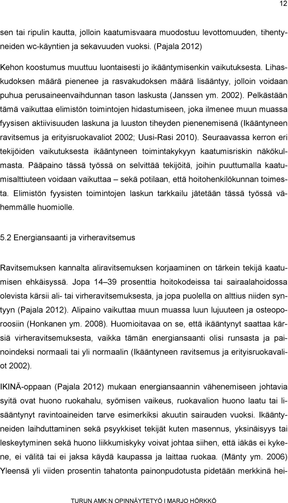 Lihaskudoksen määrä pienenee ja rasvakudoksen määrä lisääntyy, jolloin voidaan puhua perusaineenvaihdunnan tason laskusta (Janssen ym. 2002).