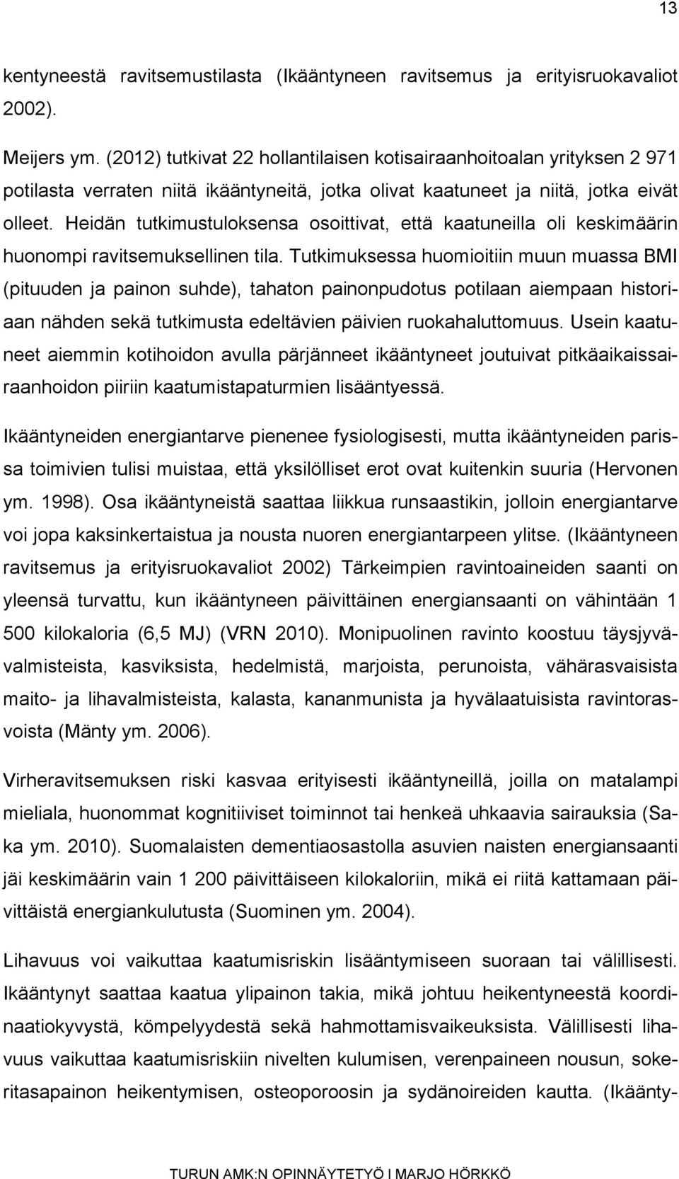 Heidän tutkimustuloksensa osoittivat, että kaatuneilla oli keskimäärin huonompi ravitsemuksellinen tila.