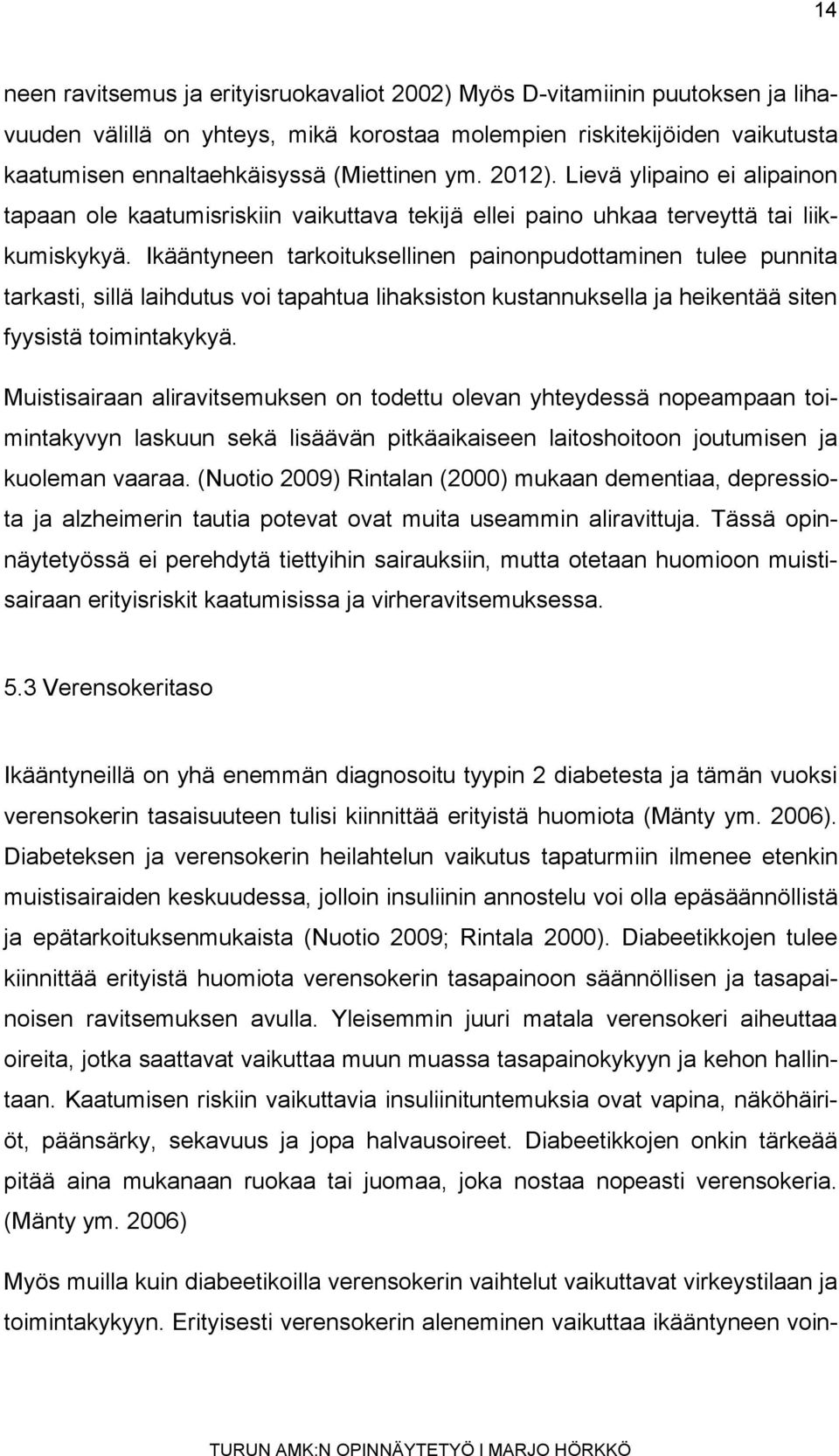 Ikääntyneen tarkoituksellinen painonpudottaminen tulee punnita tarkasti, sillä laihdutus voi tapahtua lihaksiston kustannuksella ja heikentää siten fyysistä toimintakykyä.