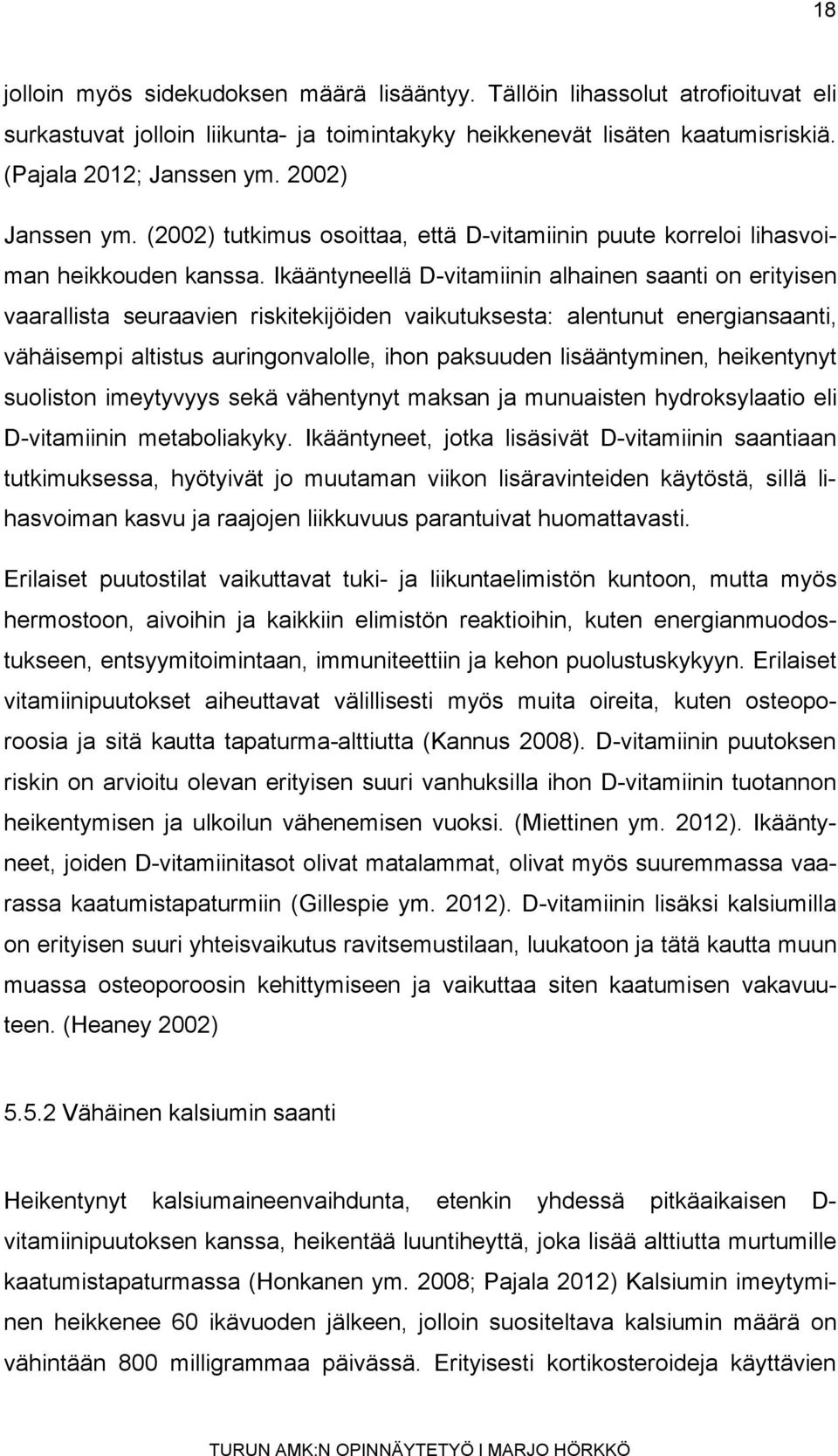 Ikääntyneellä D-vitamiinin alhainen saanti on erityisen vaarallista seuraavien riskitekijöiden vaikutuksesta: alentunut energiansaanti, vähäisempi altistus auringonvalolle, ihon paksuuden