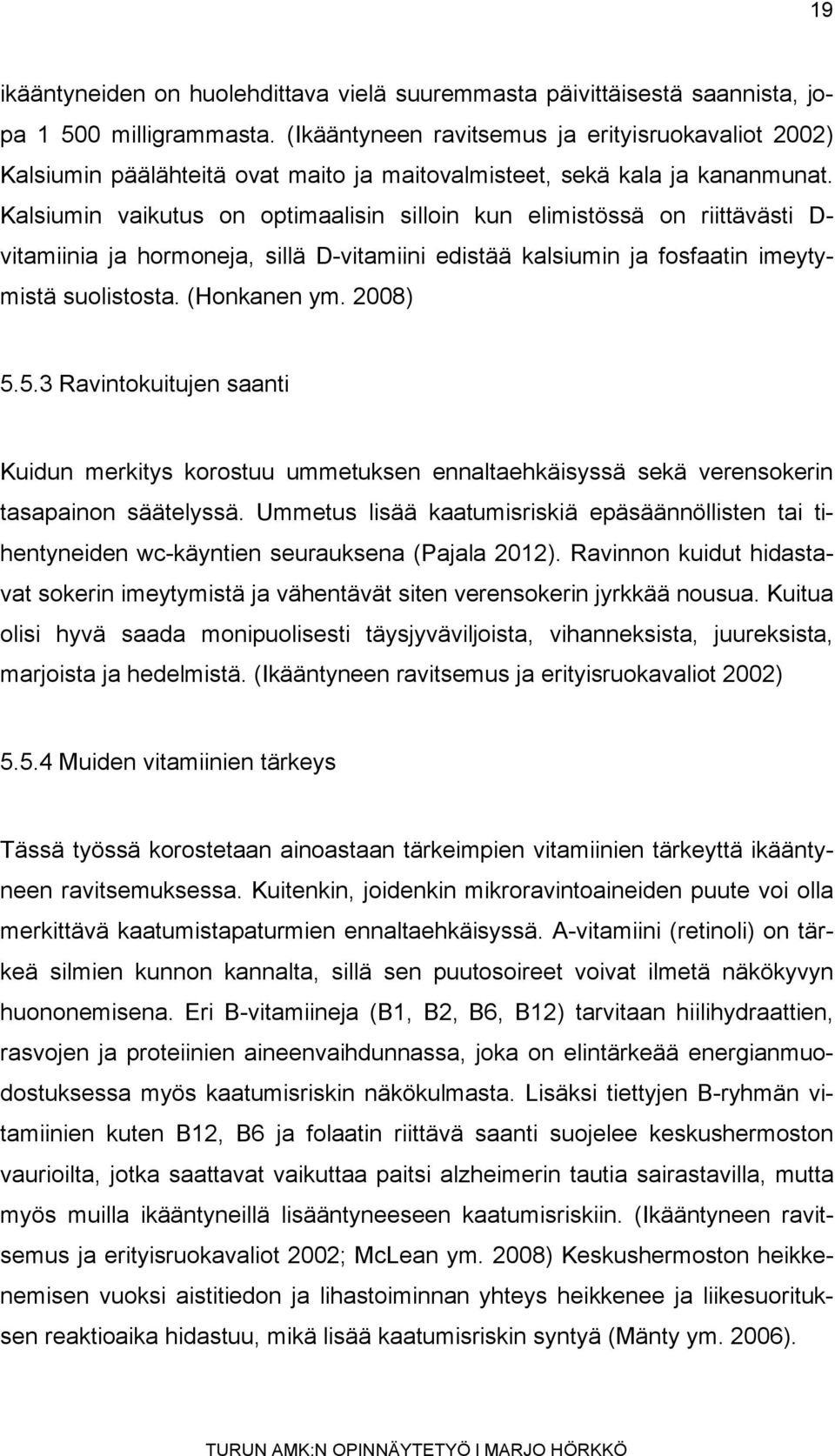 Kalsiumin vaikutus on optimaalisin silloin kun elimistössä on riittävästi D- vitamiinia ja hormoneja, sillä D-vitamiini edistää kalsiumin ja fosfaatin imeytymistä suolistosta. (Honkanen ym. 2008) 5.