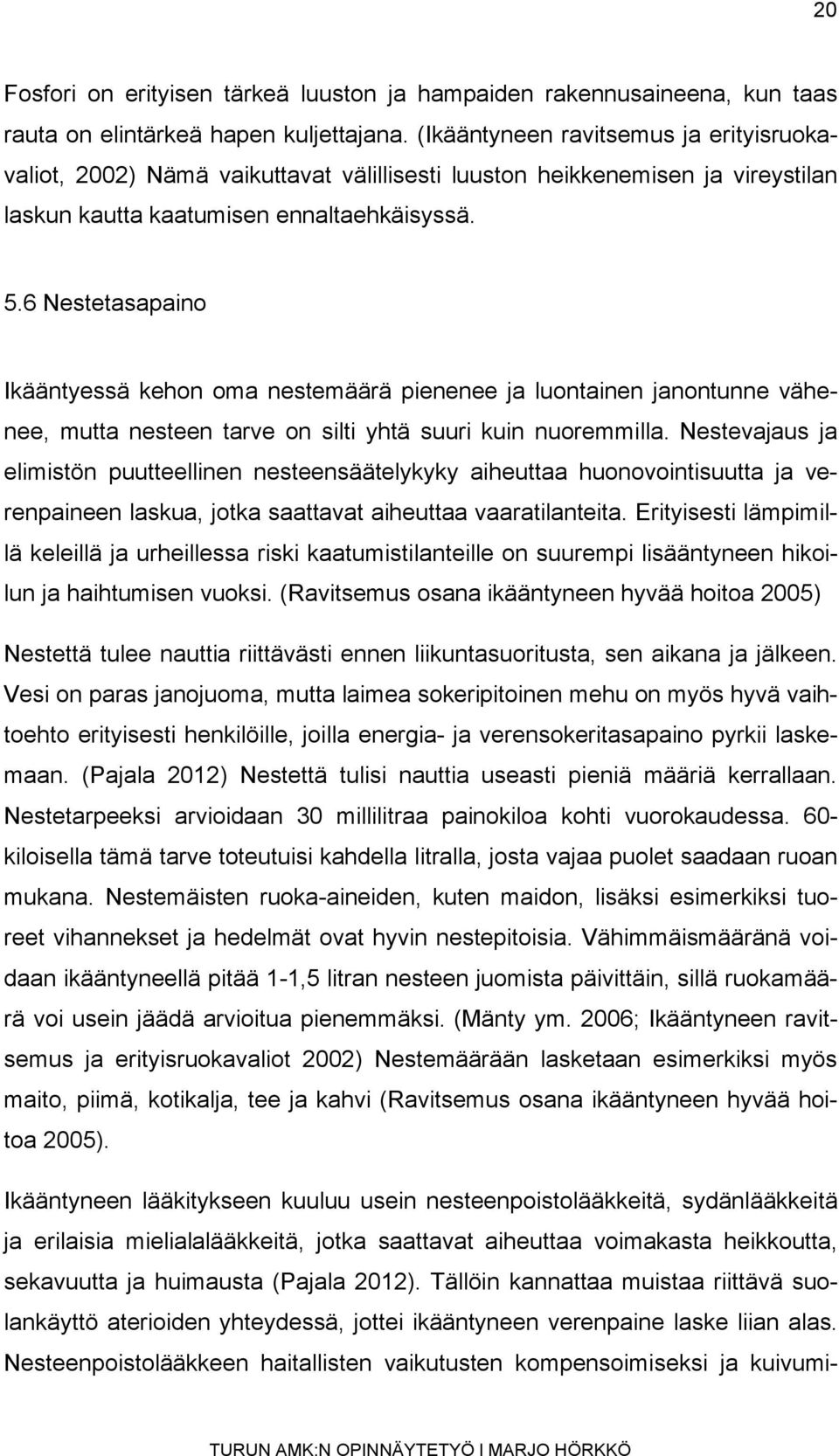 6 Nestetasapaino Ikääntyessä kehon oma nestemäärä pienenee ja luontainen janontunne vähenee, mutta nesteen tarve on silti yhtä suuri kuin nuoremmilla.