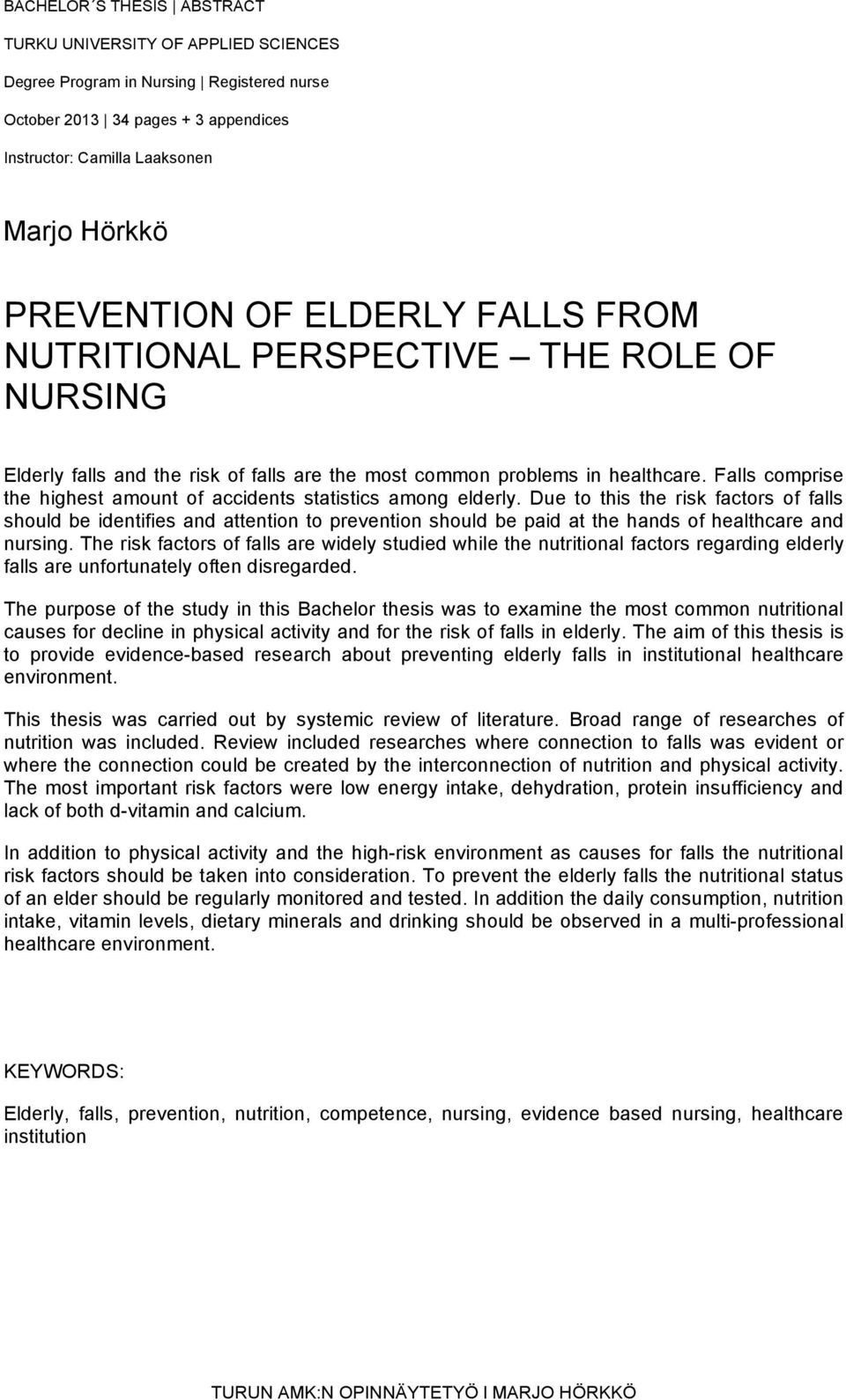 Falls comprise the highest amount of accidents statistics among elderly.