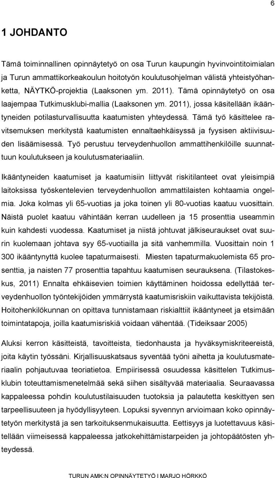 Tämä työ käsittelee ravitsemuksen merkitystä kaatumisten ennaltaehkäisyssä ja fyysisen aktiivisuuden lisäämisessä.