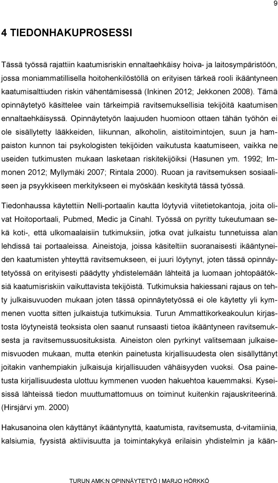 Opinnäytetyön laajuuden huomioon ottaen tähän työhön ei ole sisällytetty lääkkeiden, liikunnan, alkoholin, aistitoimintojen, suun ja hampaiston kunnon tai psykologisten tekijöiden vaikutusta