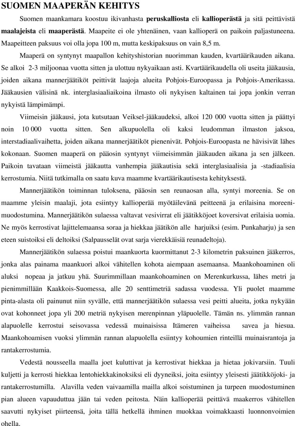 Maaperä on syntynyt maapallon kehityshistorian nuorimman kauden, kvartäärikauden aikana. Se alkoi 2-3 miljoonaa vuotta sitten ja ulottuu nykyaikaan asti.