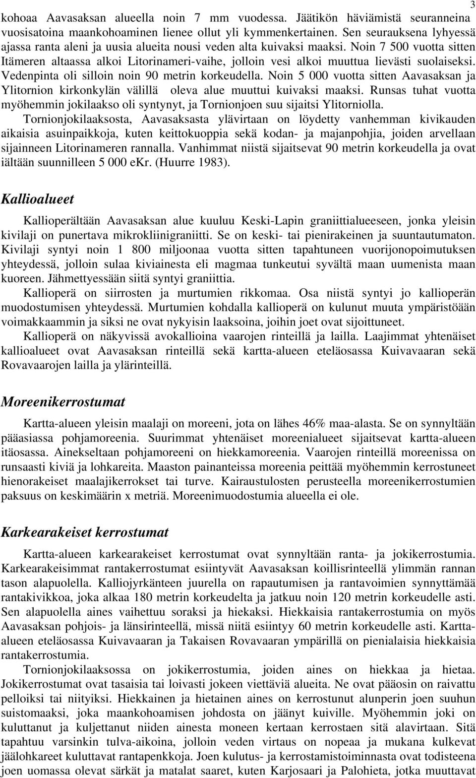 Noin 7 500 vuotta sitten Itämeren altaassa alkoi Litorinameri-vaihe, jolloin vesi alkoi muuttua lievästi suolaiseksi. Vedenpinta oli silloin noin 90 metrin korkeudella.