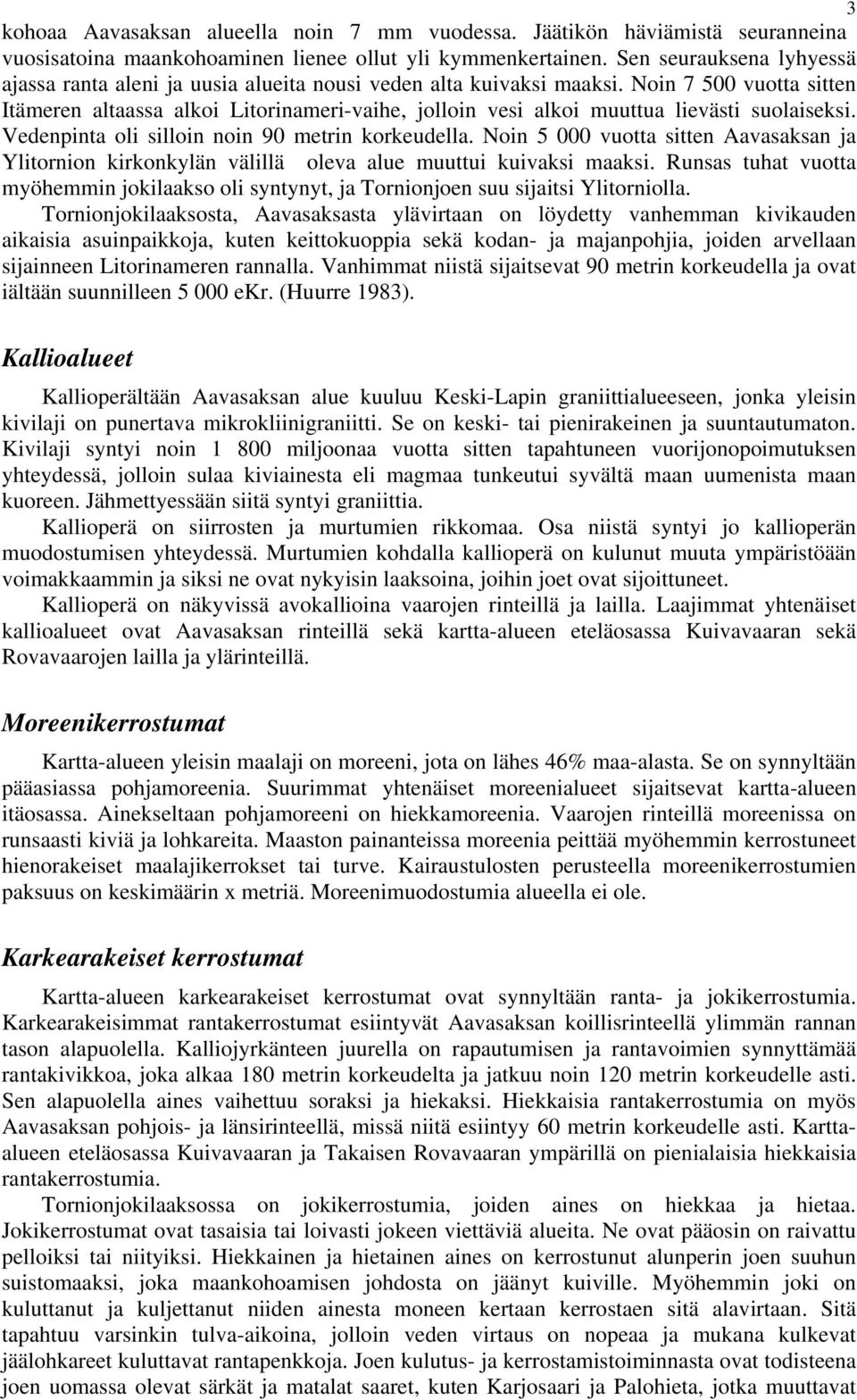 Noin 7 500 vuotta sitten Itämeren altaassa alkoi Litorinameri-vaihe, jolloin vesi alkoi muuttua lievästi suolaiseksi. Vedenpinta oli silloin noin 90 metrin korkeudella.