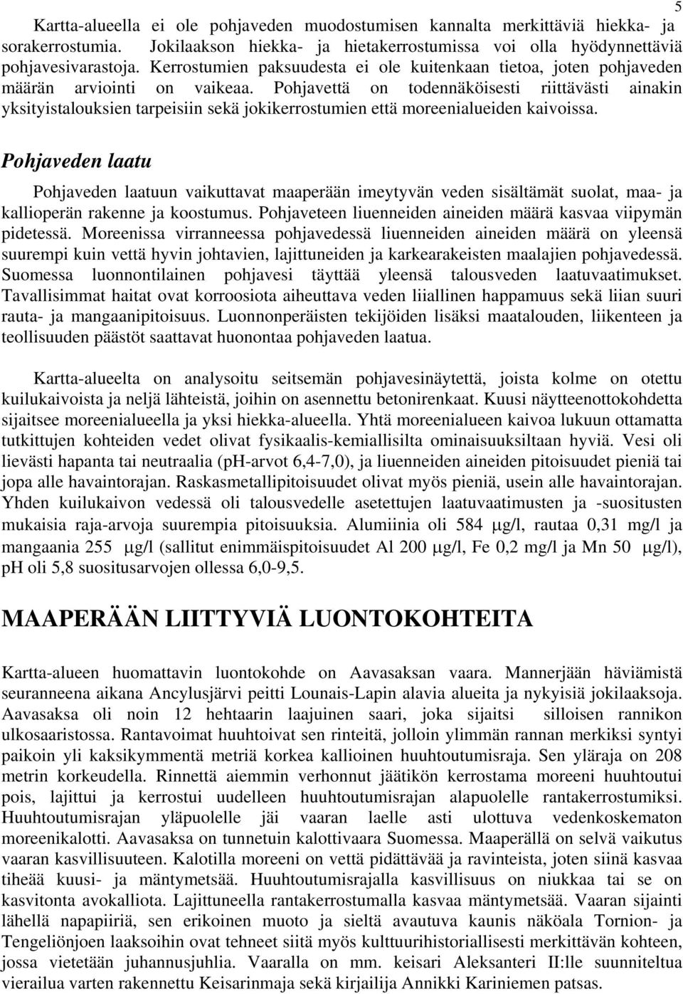 Pohjavettä on todennäköisesti riittävästi ainakin yksityistalouksien tarpeisiin sekä jokikerrostumien että moreenialueiden kaivoissa.