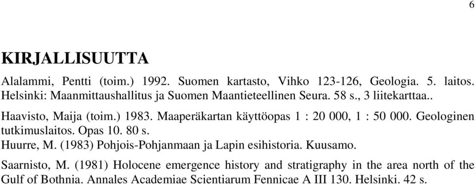 Maaperäkartan käyttöopas 1 : 20 000, 1 : 50 000. Geologinen tutkimuslaitos. Opas 10. 80 s. Huurre, M.