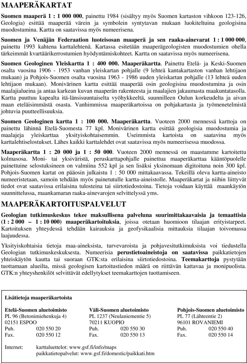 Kartassa esitetään maaperägeologisten muodostumien ohella tärkeimmät kvartäärikerrostumien hyödyntämiskohteet. Kartta on saatavissa myös numeerisena. Suomen Geologinen Yleiskartta 1 : 400 000.