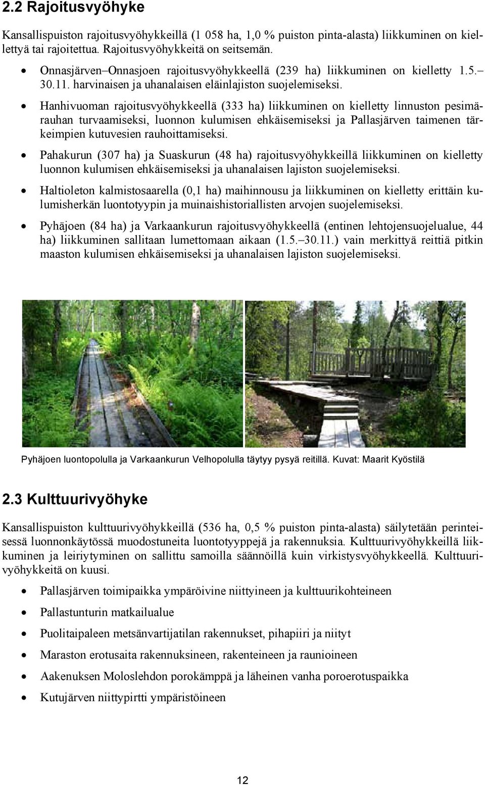 Hanhivuoman rajoitusvyöhykkeellä (333 ha) liikkuminen on kielletty linnuston pesimärauhan turvaamiseksi, luonnon kulumisen ehkäisemiseksi ja Pallasjärven taimenen tärkeimpien kutuvesien