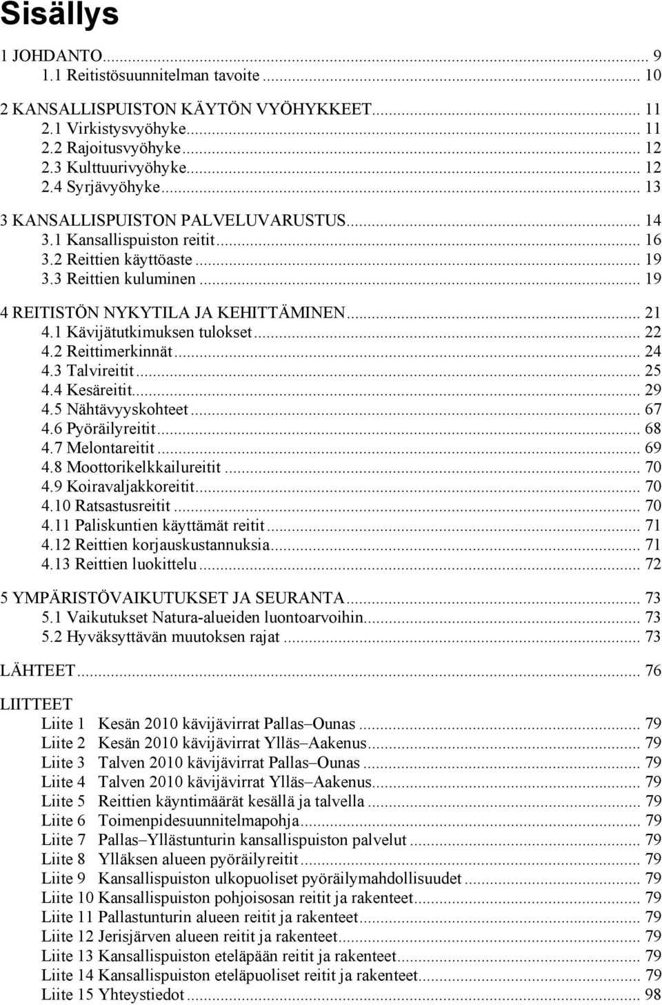 1 Kävijätutkimuksen tulokset... 22 4.2 Reittimerkinnät... 24 4.3 Talvireitit... 25 4.4 Kesäreitit... 29 4.5 Nähtävyyskohteet... 67 4.6 Pyöräilyreitit... 68 4.7 Melontareitit... 69 4.