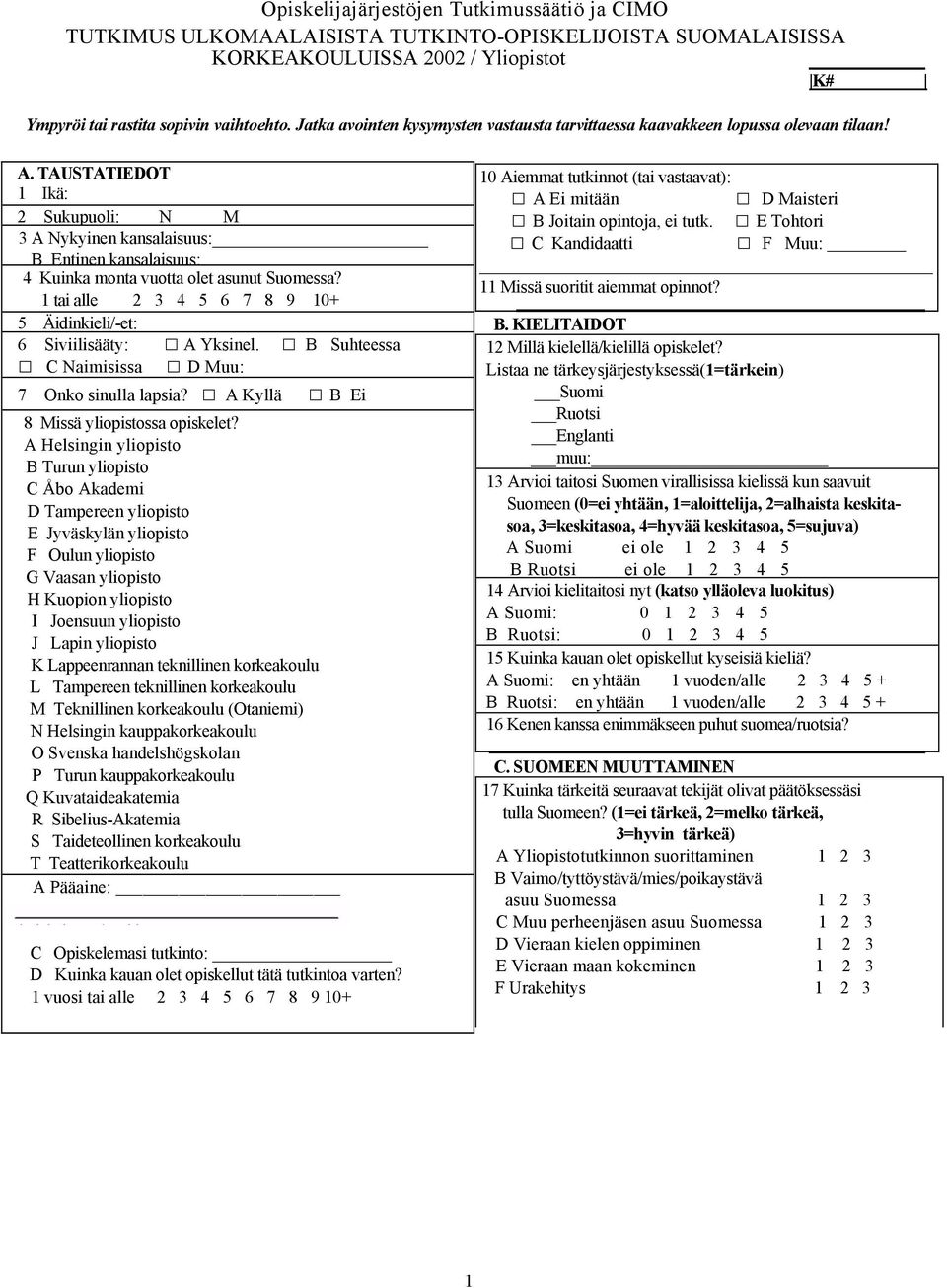 TAUSTATIEDOT 1 Ikä: 2 Sukupuoli: N M 3 A Nykyinen kansalaisuus:_ B Entinen kansalaisuus: 4 Kuinka monta vuotta olet asunut Suomessa?
