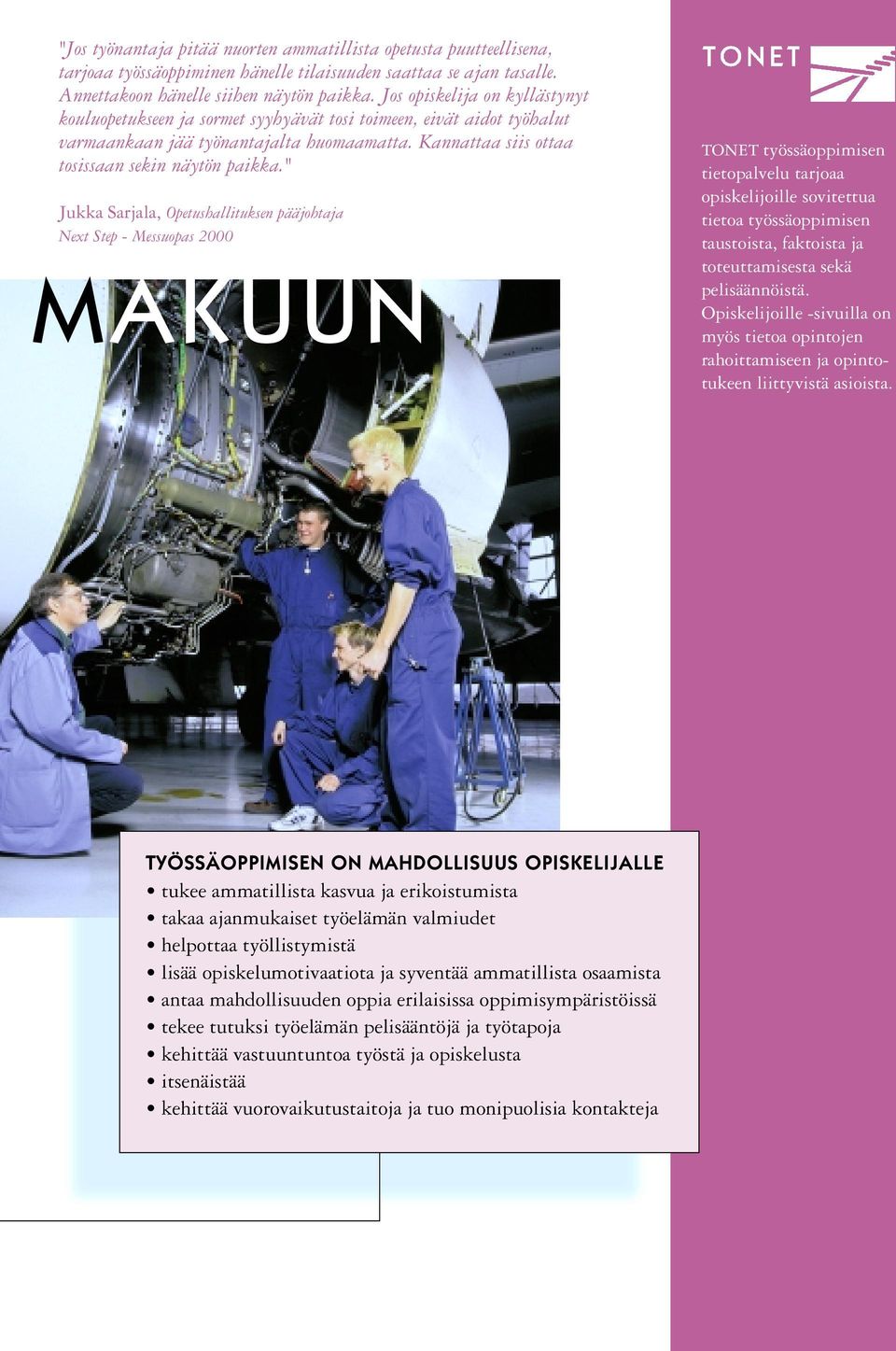 " Jukka Sarjala, Opetushallituksen pääjohtaja Next Step - Messuopas 2000 MAKUUN TONET työssäoppimisen tietopalvelu tarjoaa opiskelijoille sovitettua tietoa työssäoppimisen taustoista, faktoista ja