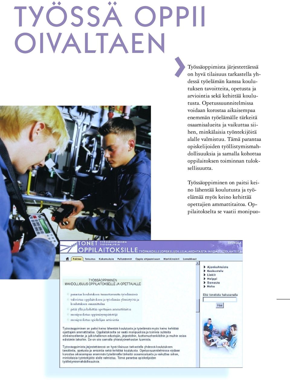 Opetussuunnitelmissa voidaan korostaa aikaisempaa enemmän työelämälle tärkeitä osaamisalueita ja vaikuttaa siihen, minkälaisia työntekijöitä alalle