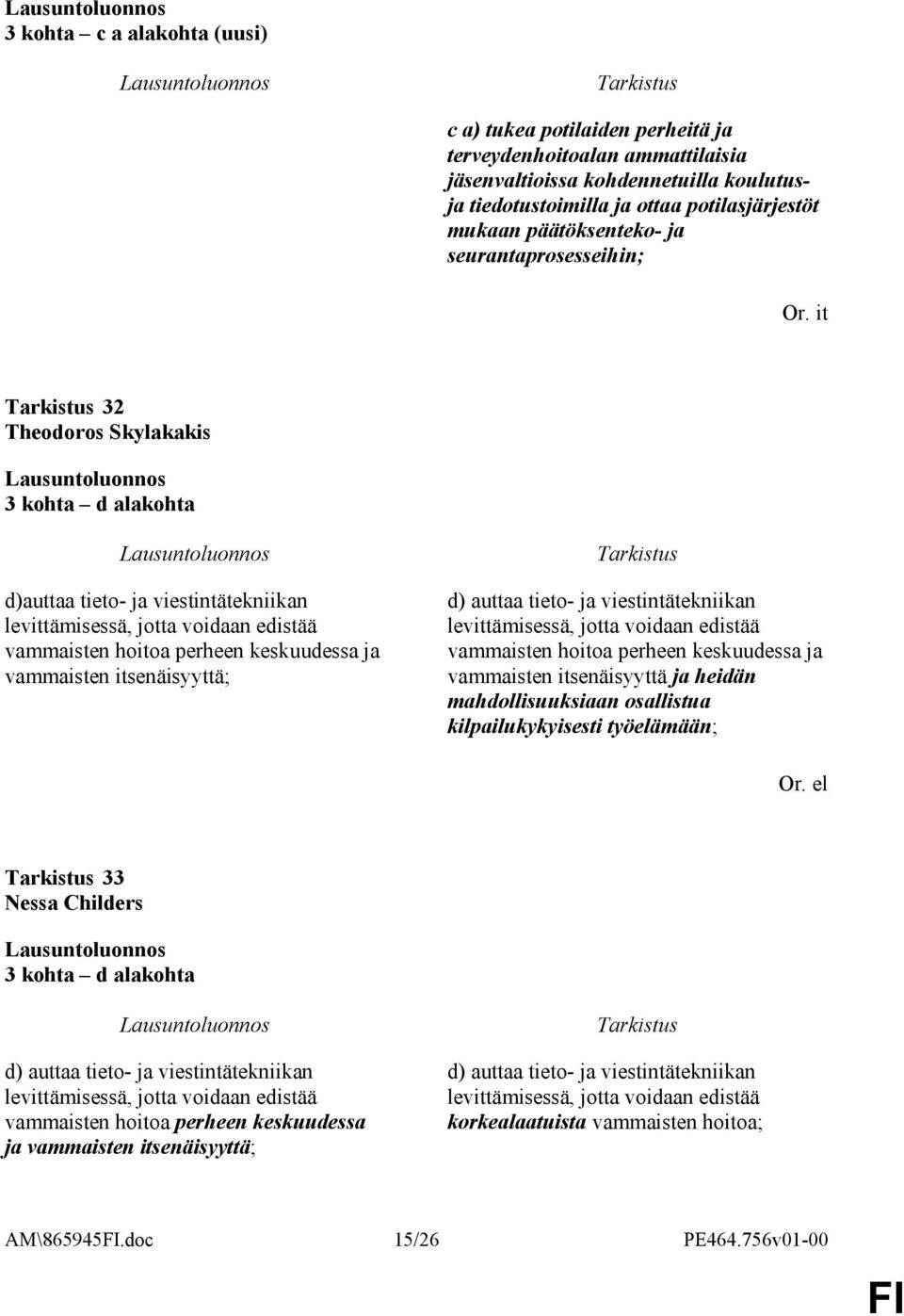 vammaisten itsenäisyyttä; d) auttaa tieto- ja viestintätekniikan levittämisessä, jotta voidaan edistää vammaisten hoitoa perheen keskuudessa ja vammaisten itsenäisyyttä ja heidän mahdollisuuksiaan