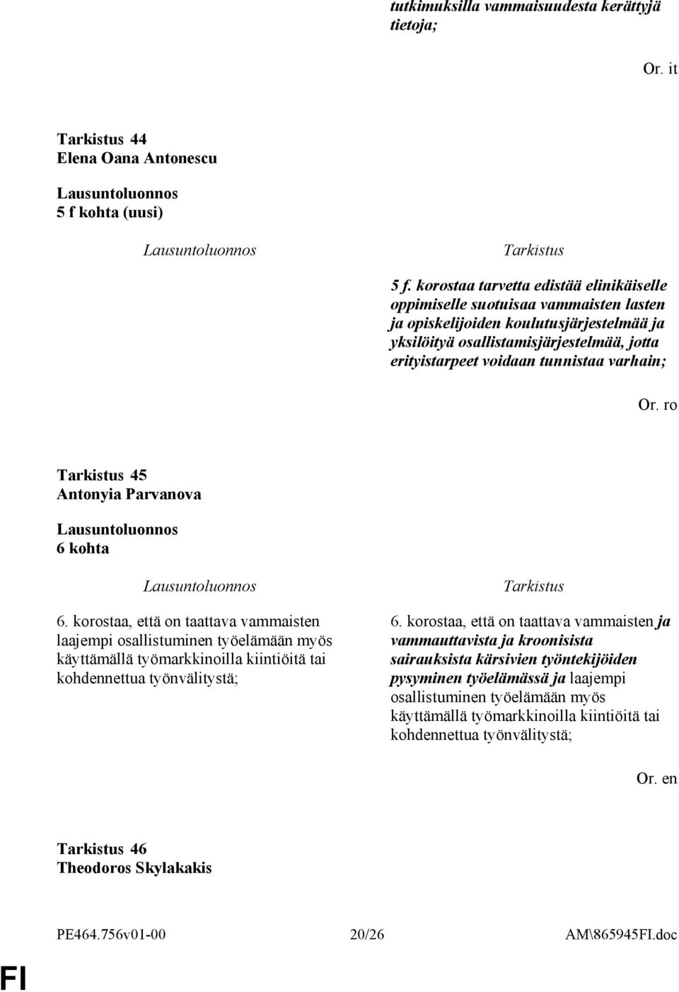 varhain; Or. ro 45 Antonyia Parvanova 6 kohta 6. korostaa, että on taattava vammaisten laajempi osallistuminen työelämään myös käyttämällä työmarkkinoilla kiintiöitä tai kohdennettua työnvälitystä; 6.