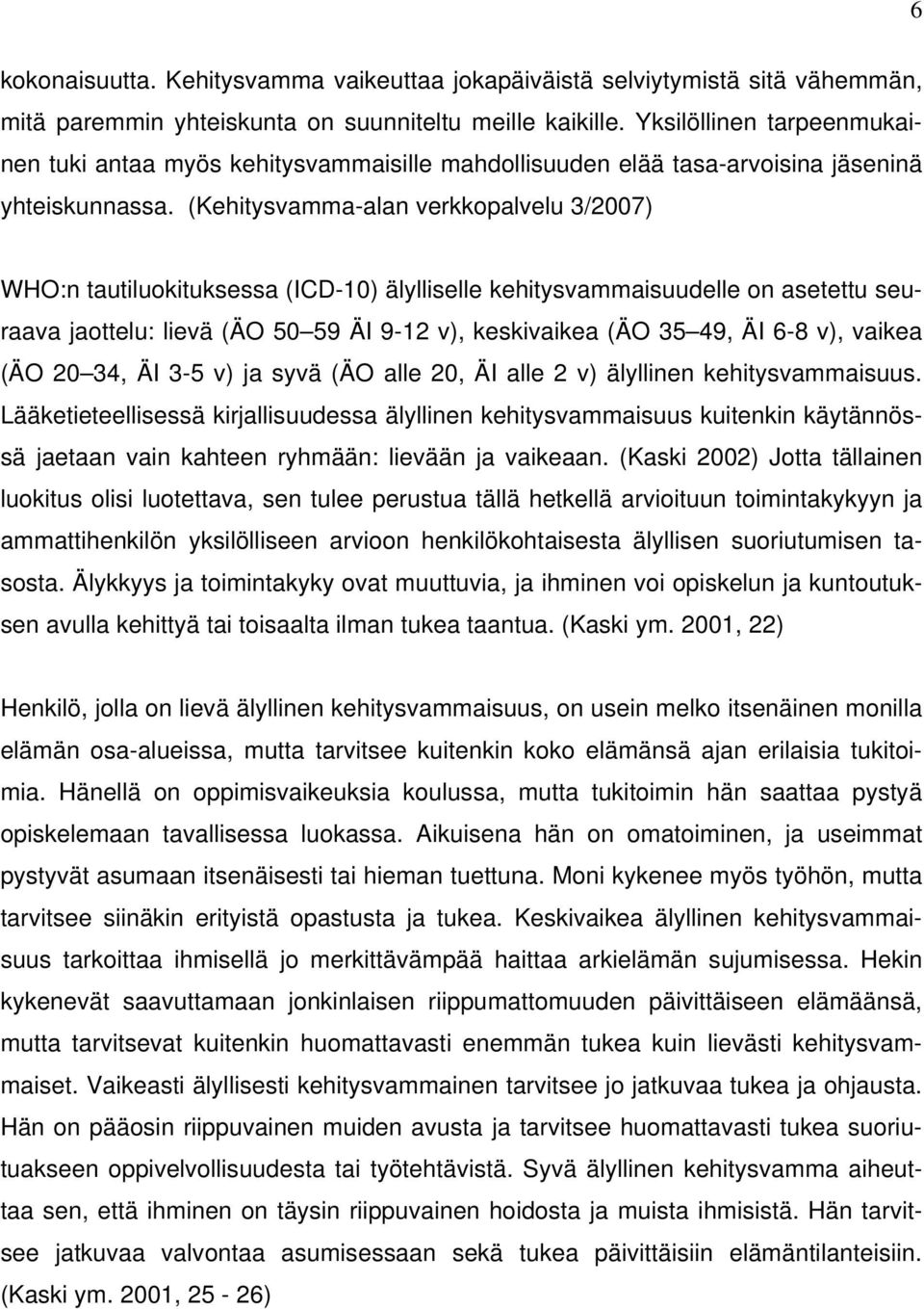 (Kehitysvamma-alan verkkopalvelu 3/2007) WHO:n tautiluokituksessa (ICD-10) älylliselle kehitysvammaisuudelle on asetettu seuraava jaottelu: lievä (ÄO 50 59 ÄI 9-12 v), keskivaikea (ÄO 35 49, ÄI 6-8