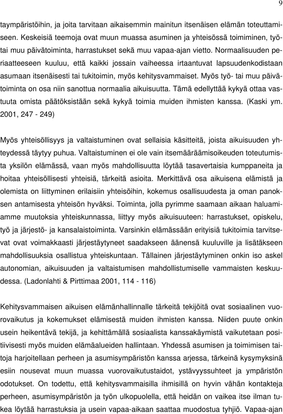 Normaalisuuden periaatteeseen kuuluu, että kaikki jossain vaiheessa irtaantuvat lapsuudenkodistaan asumaan itsenäisesti tai tukitoimin, myös kehitysvammaiset.