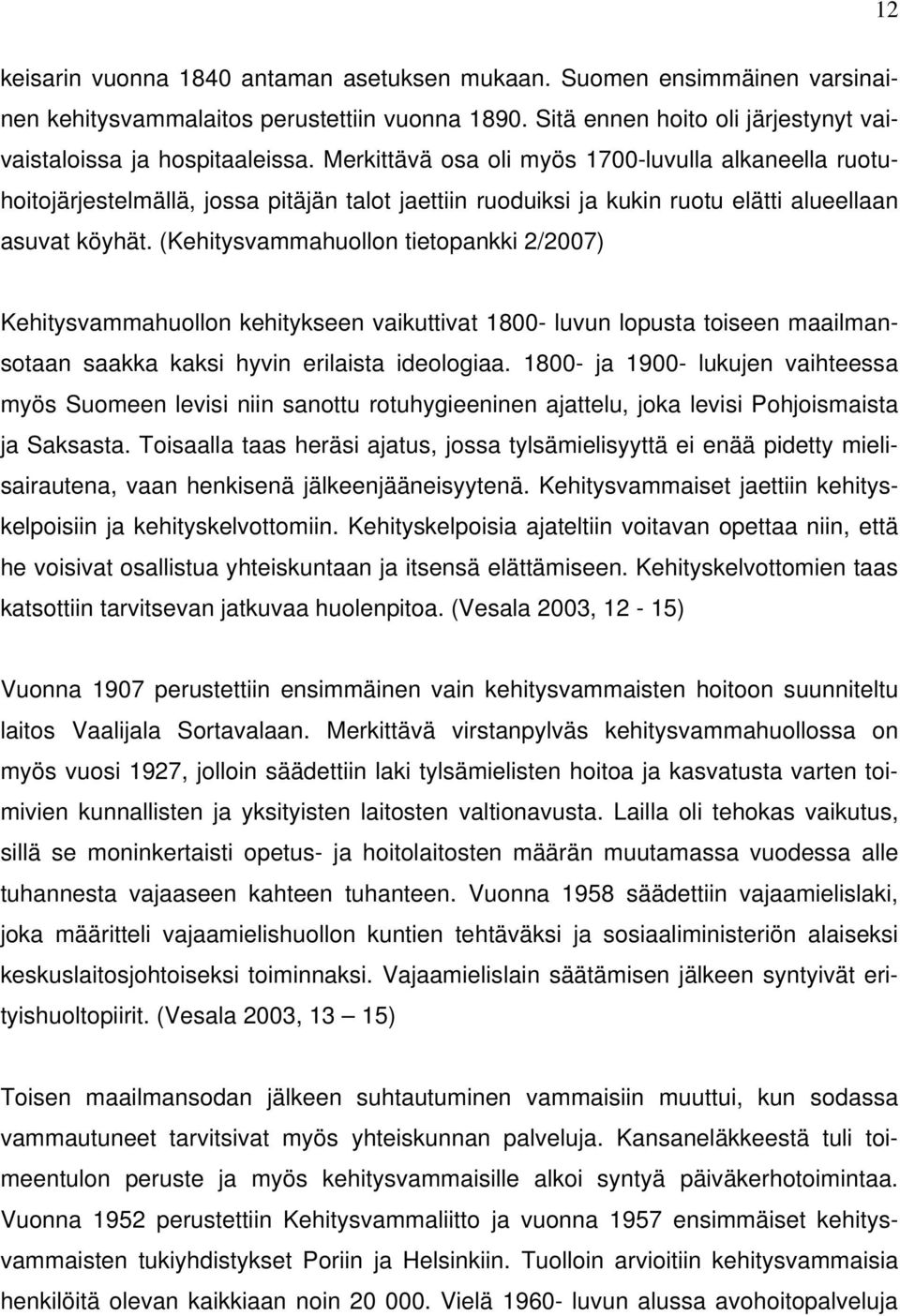 (Kehitysvammahuollon tietopankki 2/2007) Kehitysvammahuollon kehitykseen vaikuttivat 1800- luvun lopusta toiseen maailmansotaan saakka kaksi hyvin erilaista ideologiaa.