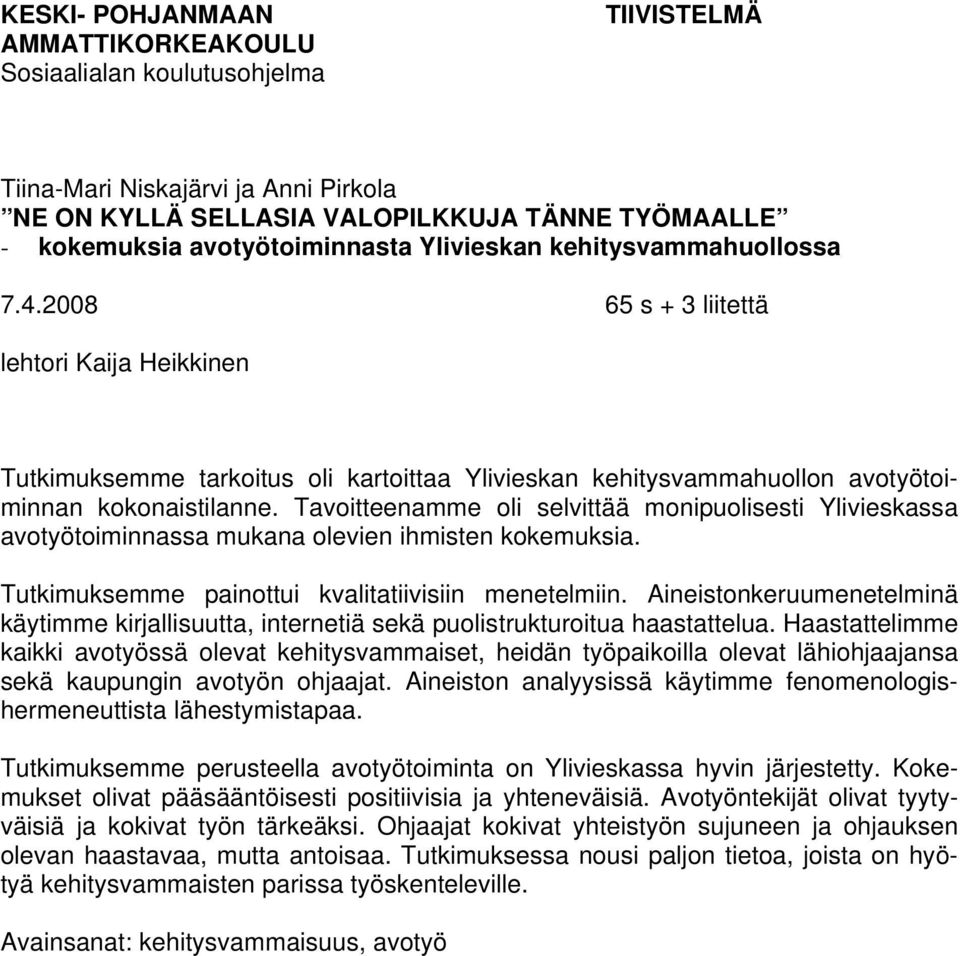 Tavoitteenamme oli selvittää monipuolisesti Ylivieskassa avotyötoiminnassa mukana olevien ihmisten kokemuksia. Tutkimuksemme painottui kvalitatiivisiin menetelmiin.