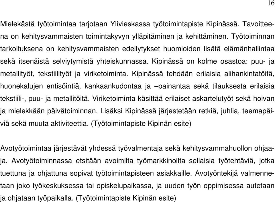 Kipinässä on kolme osastoa: puu- ja metallityöt, tekstiilityöt ja viriketoiminta.