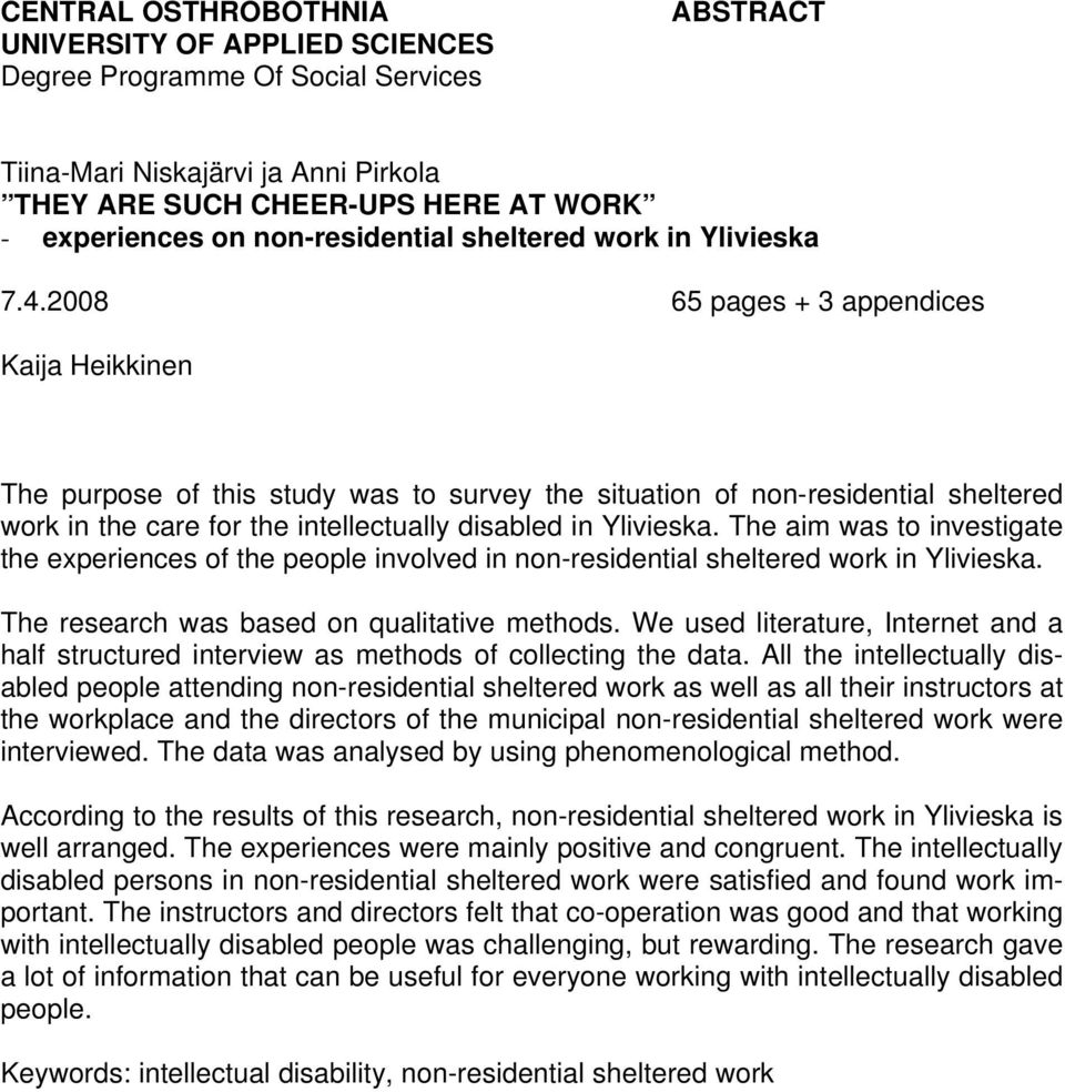 2008 65 pages + 3 appendices Kaija Heikkinen The purpose of this study was to survey the situation of non-residential sheltered work in the care for the intellectually disabled in Ylivieska.