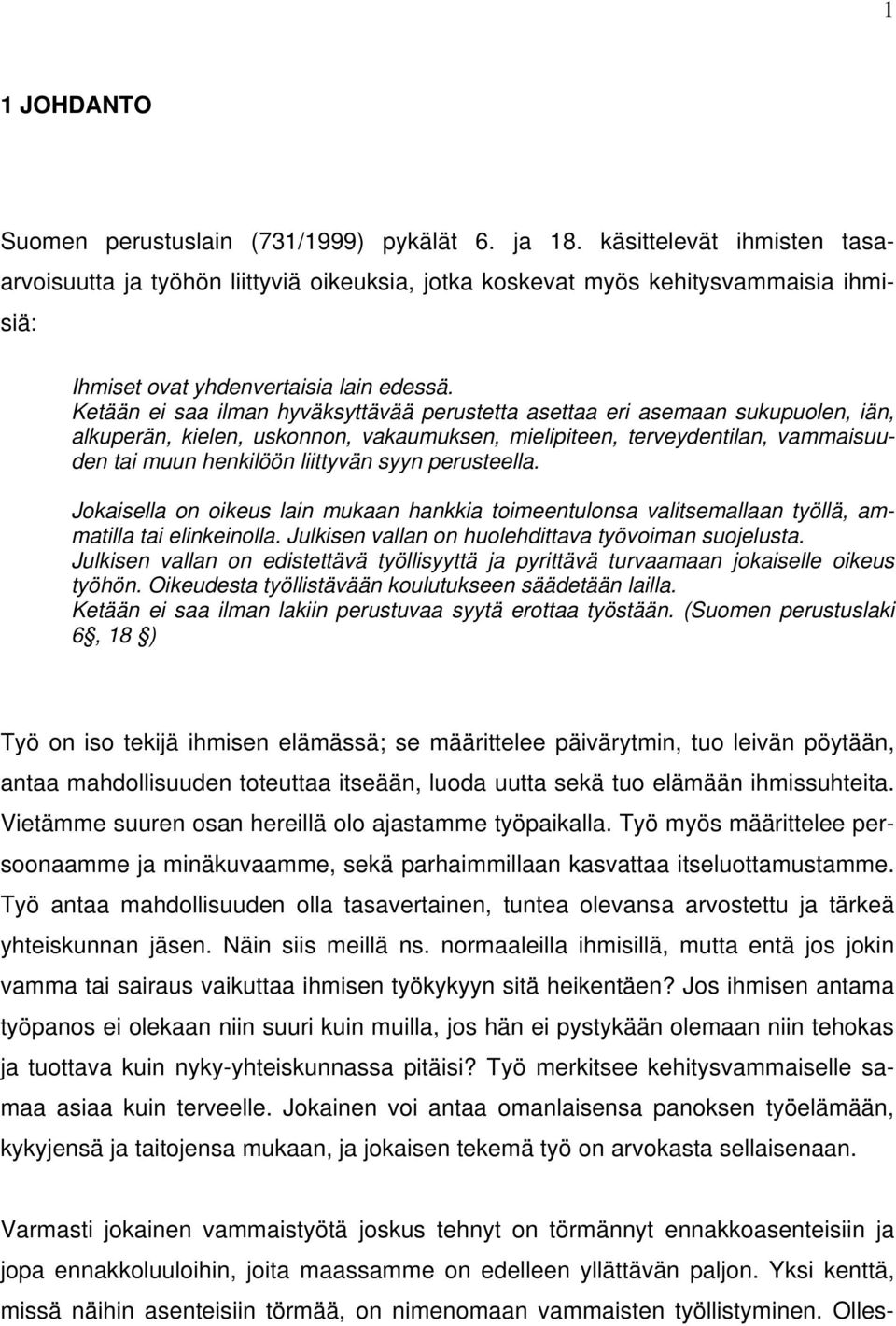 Ketään ei saa ilman hyväksyttävää perustetta asettaa eri asemaan sukupuolen, iän, alkuperän, kielen, uskonnon, vakaumuksen, mielipiteen, terveydentilan, vammaisuuden tai muun henkilöön liittyvän syyn