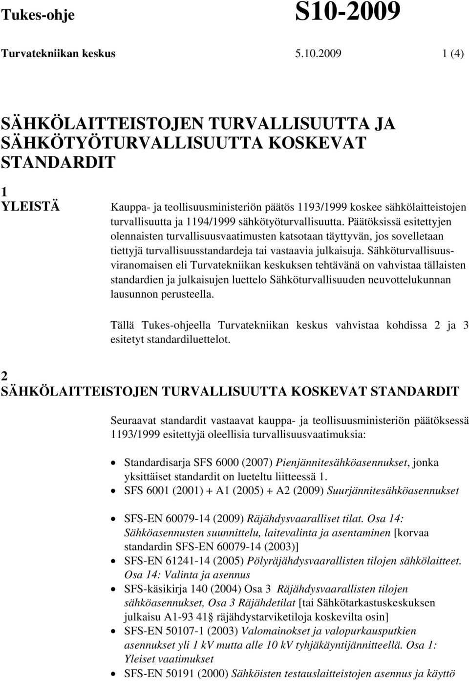 Päätöksissä esitettyjen olennaisten turvallisuusvaatimusten katsotaan täyttyvän, jos sovelletaan tiettyjä turvallisuusstandardeja tai vastaavia julkaisuja.